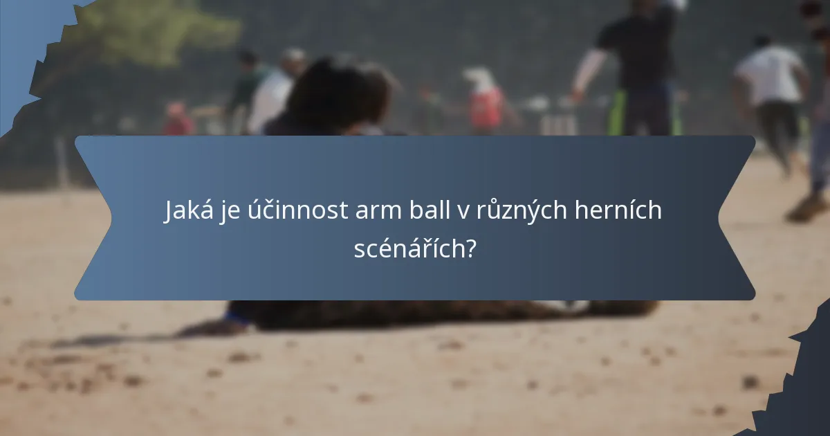 Jaká je účinnost arm ball v různých herních scénářích?