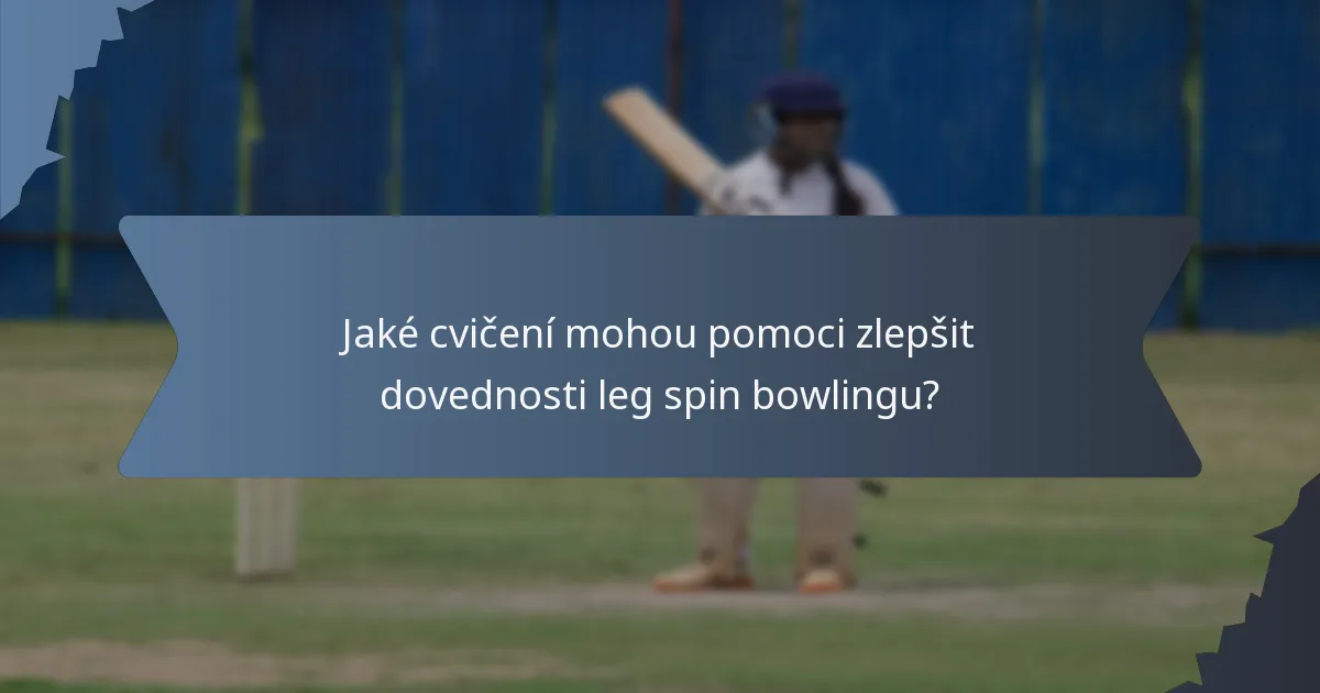 Jaké cvičení mohou pomoci zlepšit dovednosti leg spin bowlingu?
