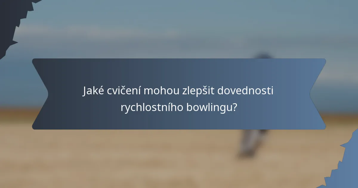 Jaké cvičení mohou zlepšit dovednosti rychlostního bowlingu?