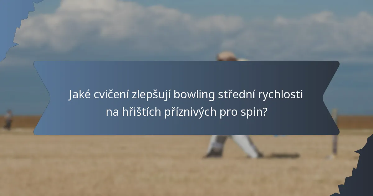 Jaké cvičení zlepšují bowling střední rychlosti na hřištích příznivých pro spin?