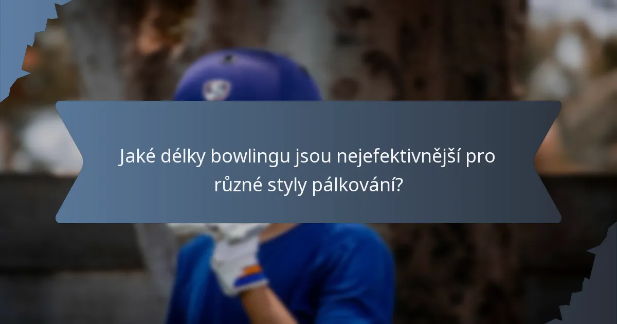 Jaké délky bowlingu jsou nejefektivnější pro různé styly pálkování?