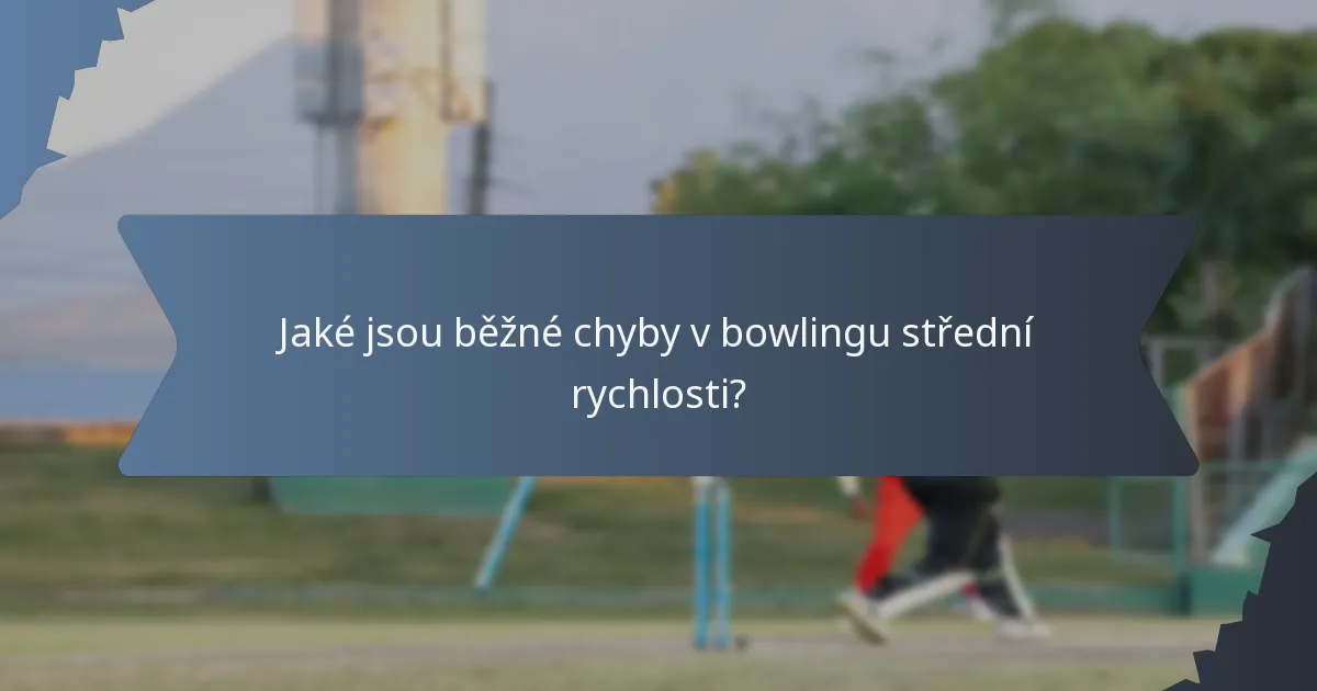 Jaké jsou běžné chyby v bowlingu střední rychlosti?
