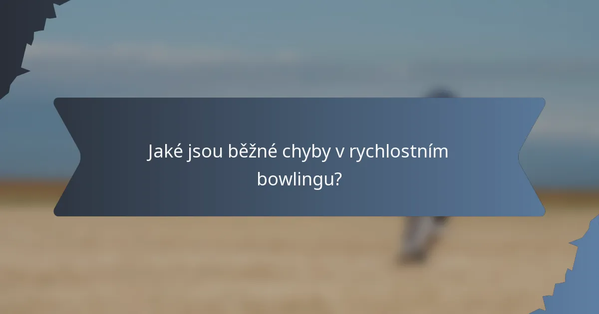 Jaké jsou běžné chyby v rychlostním bowlingu?