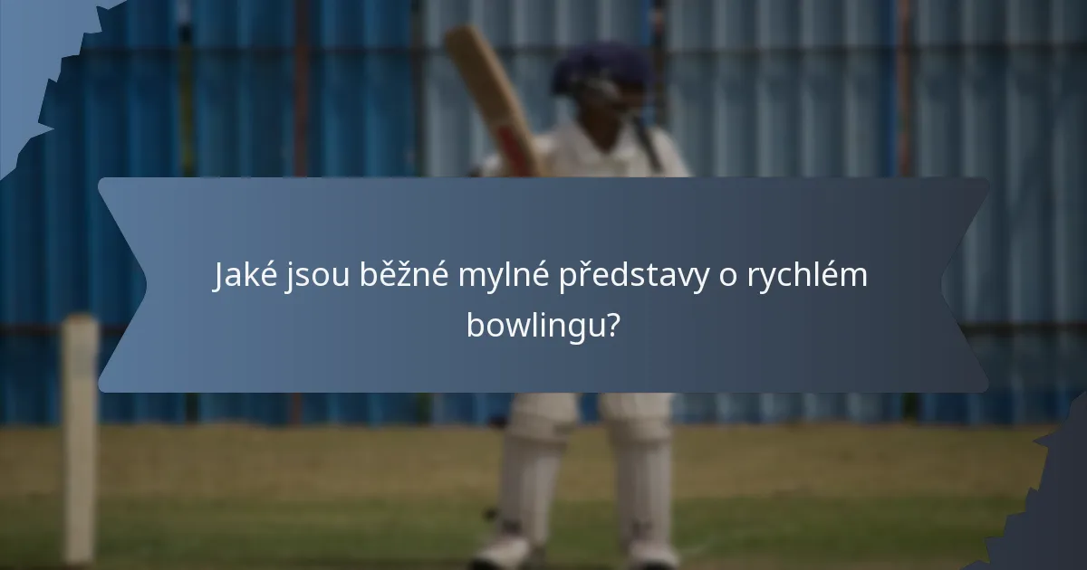 Jaké jsou běžné mylné představy o rychlém bowlingu?