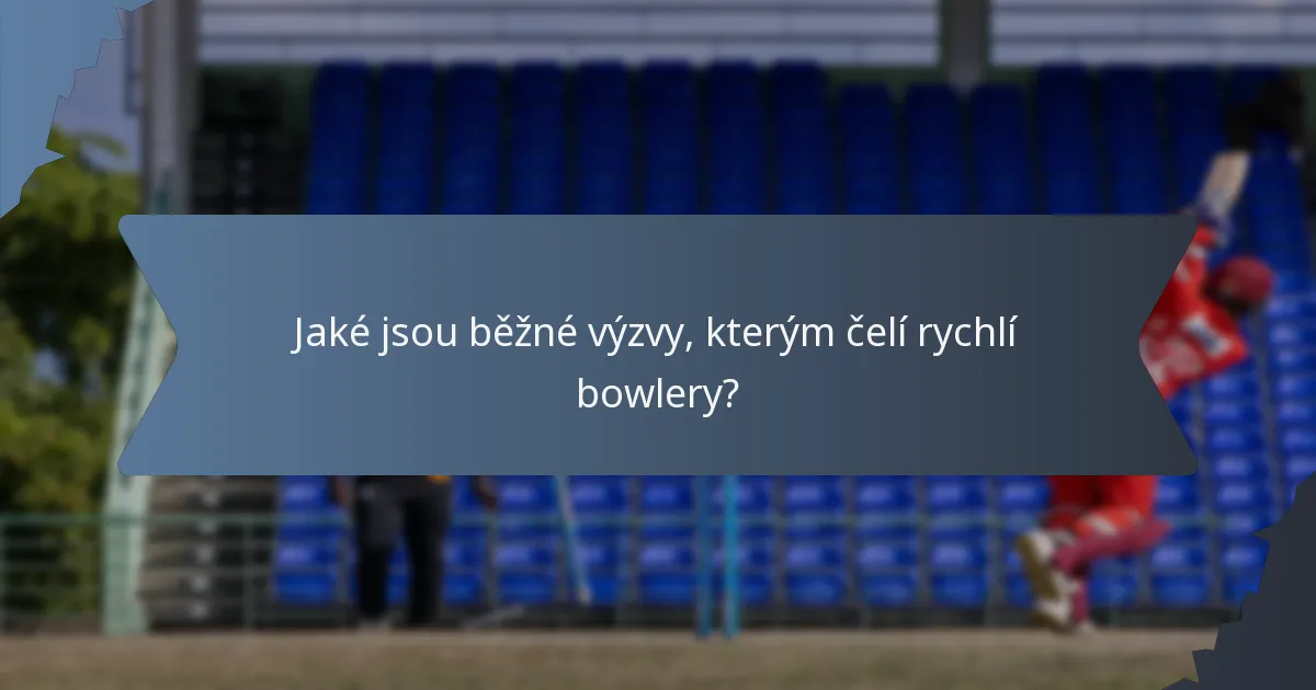 Jaké jsou běžné výzvy, kterým čelí rychlí bowlery?