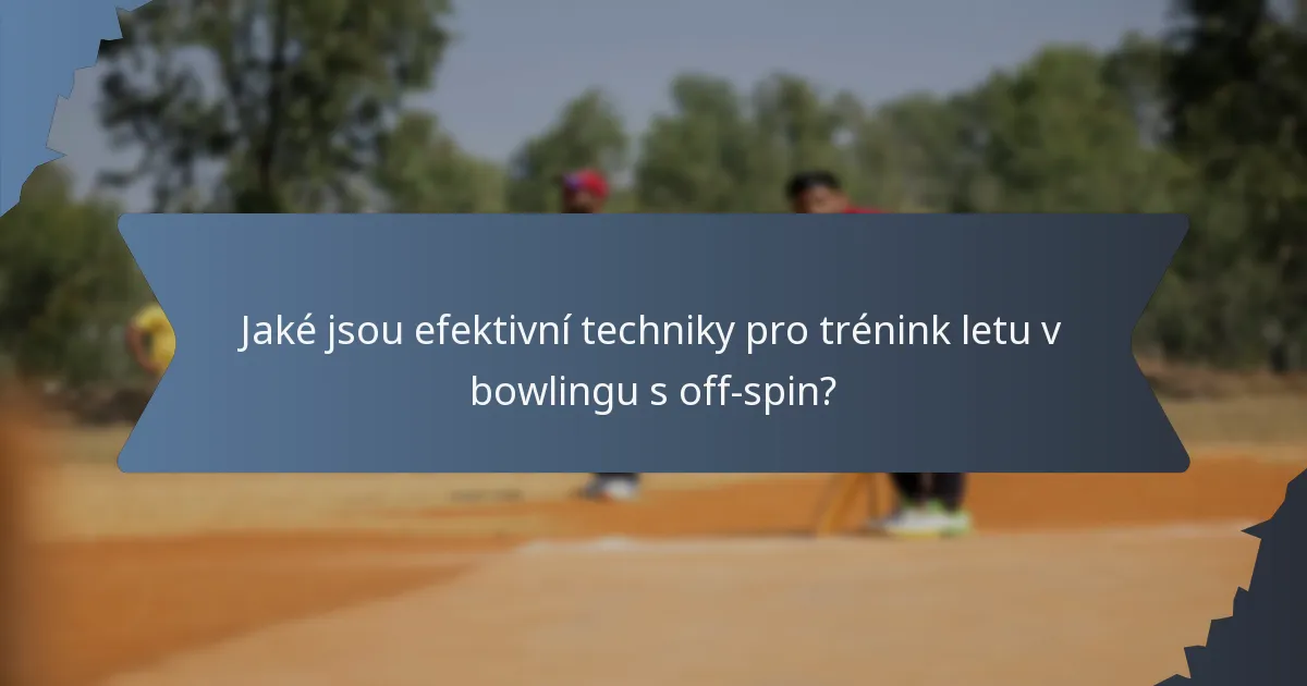 Jaké jsou efektivní techniky pro trénink letu v bowlingu s off-spin?