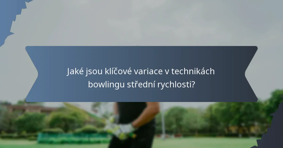 Jaké jsou klíčové variace v technikách bowlingu střední rychlosti?