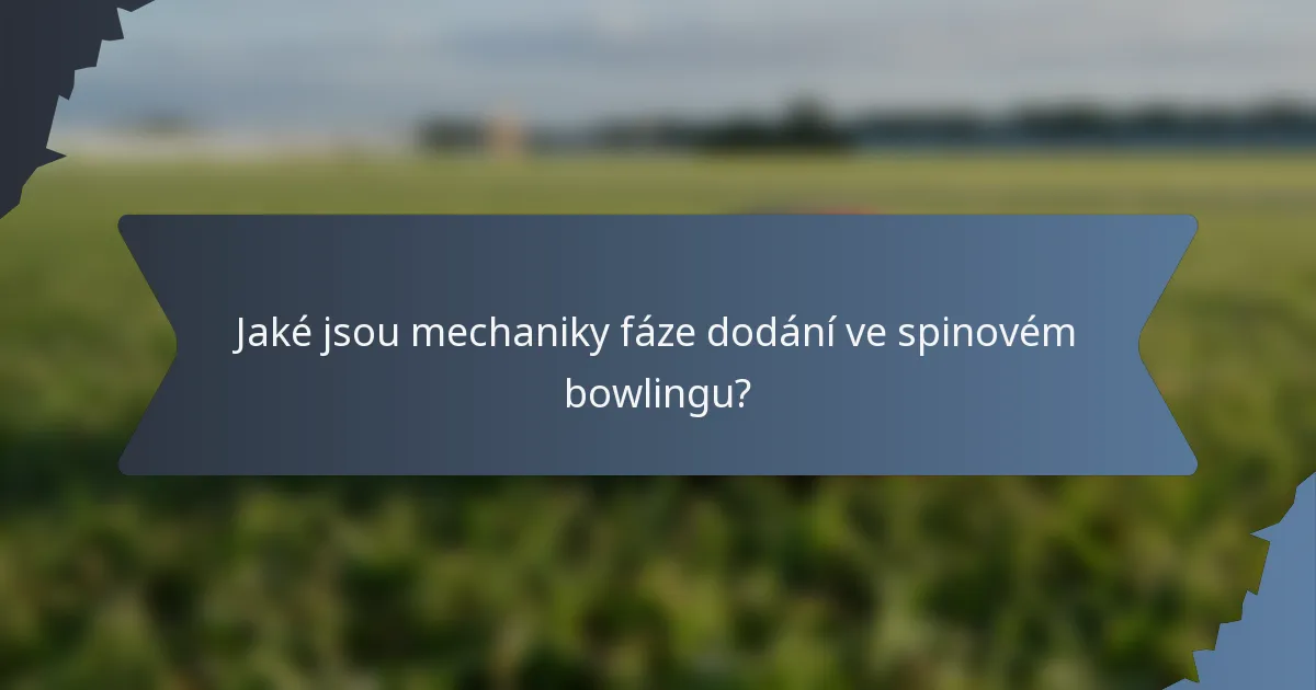 Jaké jsou mechaniky fáze dodání ve spinovém bowlingu?
