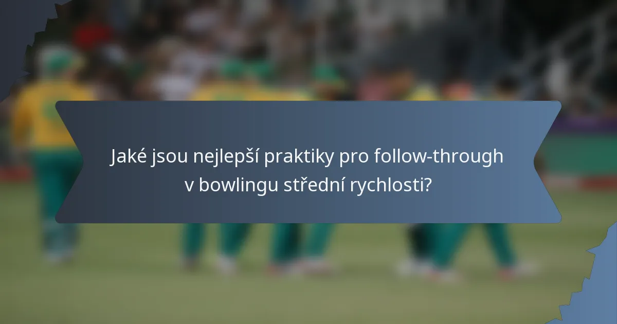 Jaké jsou nejlepší praktiky pro follow-through v bowlingu střední rychlosti?