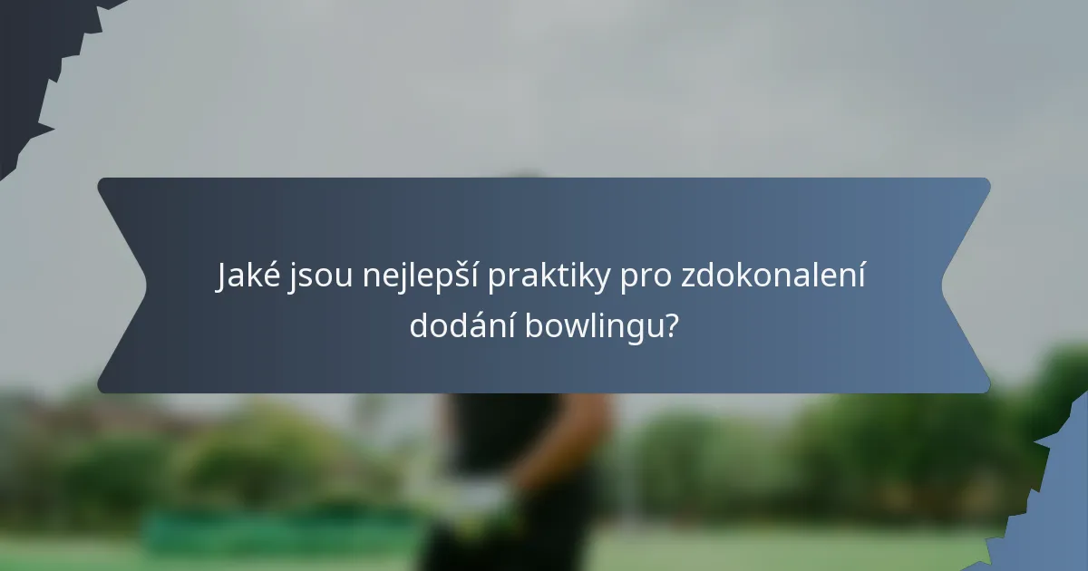 Jaké jsou nejlepší praktiky pro zdokonalení dodání bowlingu?