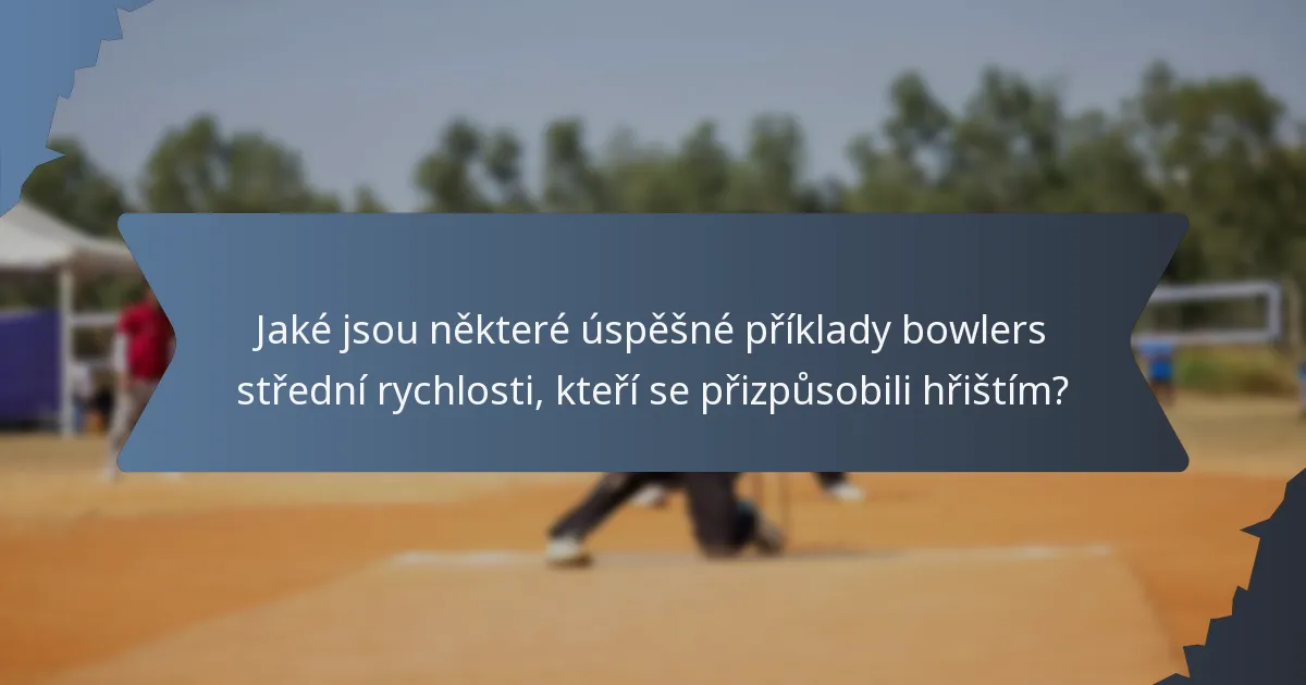 Jaké jsou některé úspěšné příklady bowlers střední rychlosti, kteří se přizpůsobili hřištím?