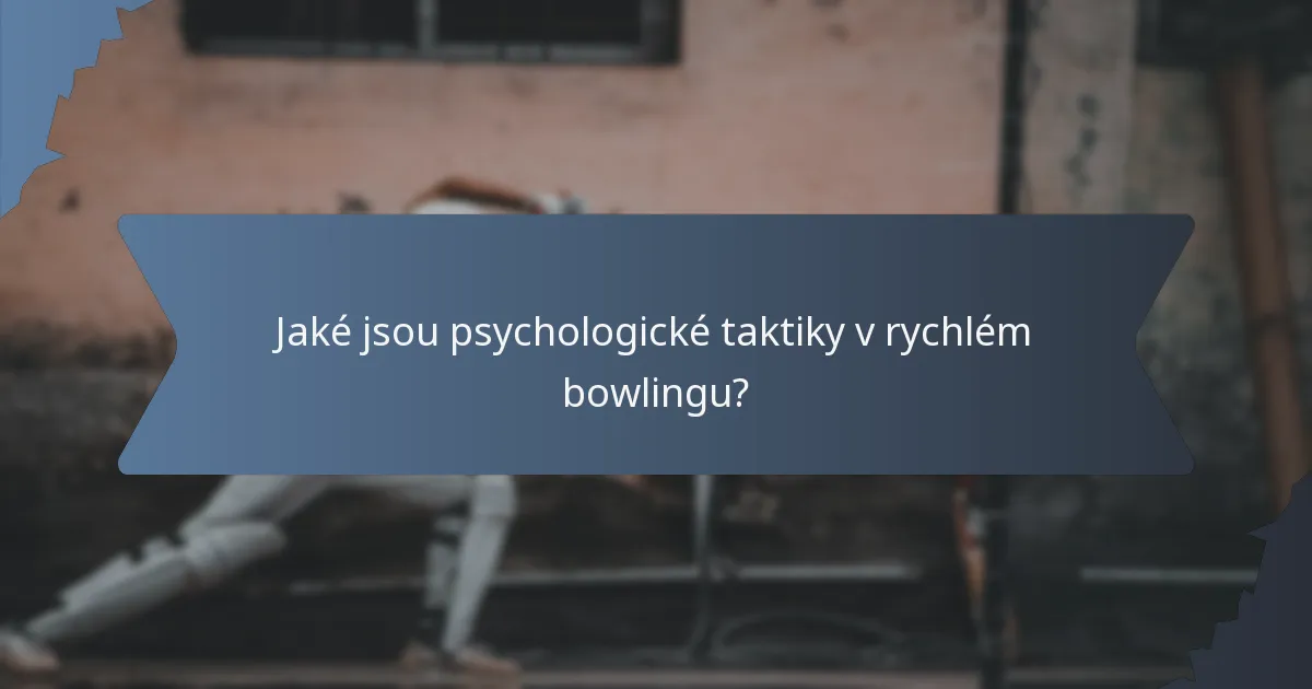 Jaké jsou psychologické taktiky v rychlém bowlingu?