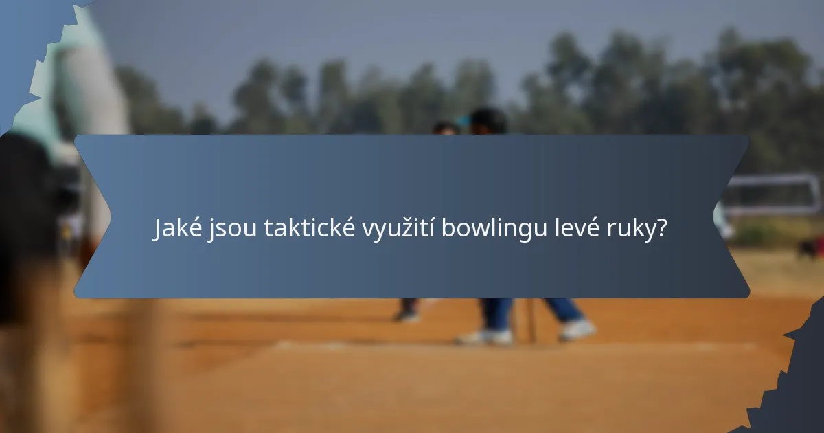 Jaké jsou taktické využití bowlingu levé ruky?
