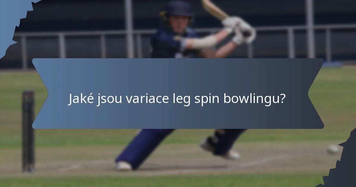 Jaké jsou variace leg spin bowlingu?