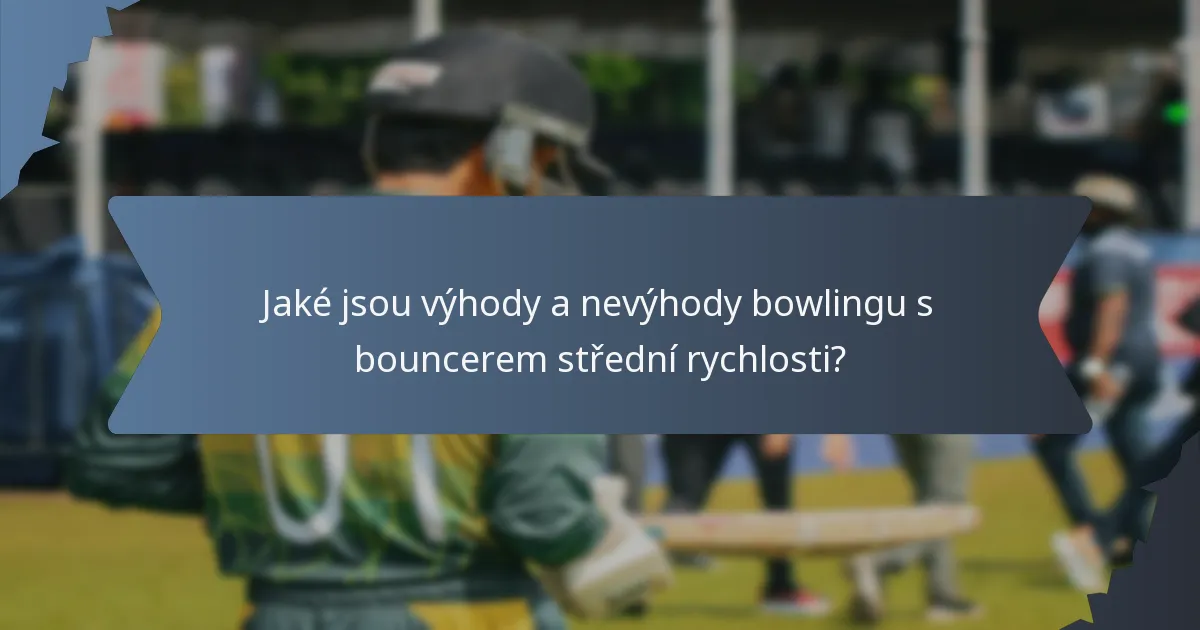 Jaké jsou výhody a nevýhody bowlingu s bouncerem střední rychlosti?