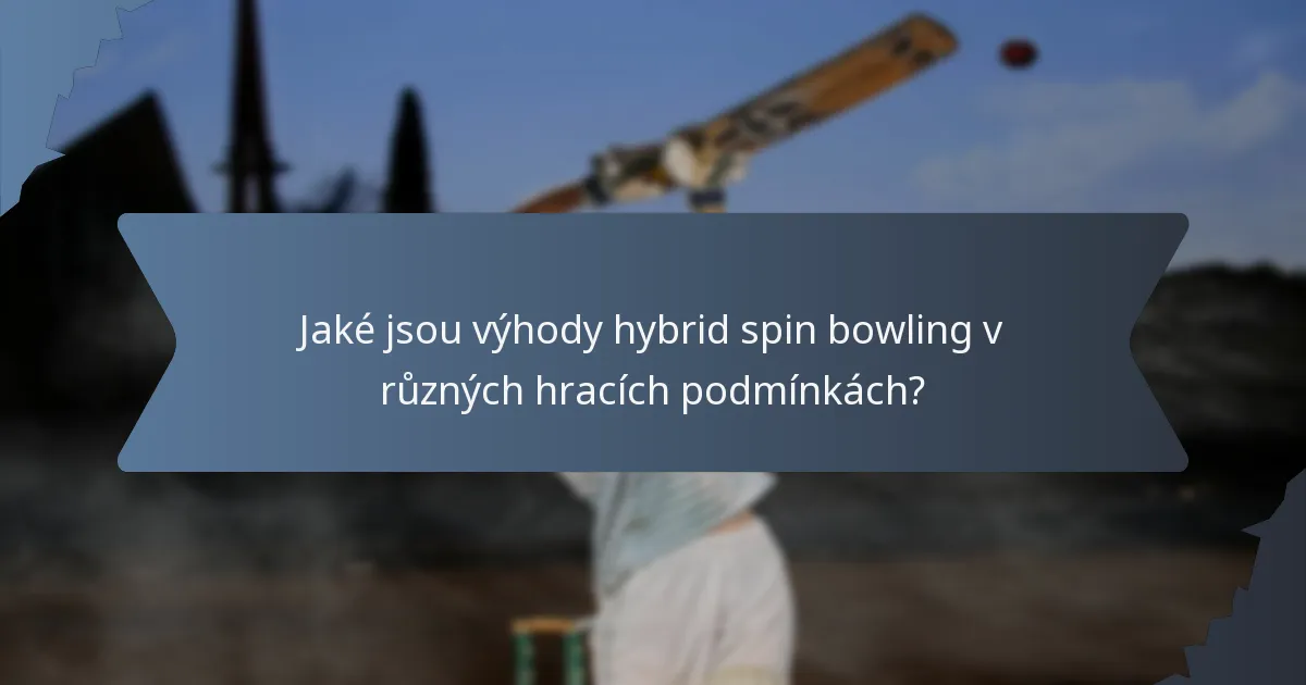 Jaké jsou výhody hybrid spin bowling v různých hracích podmínkách?