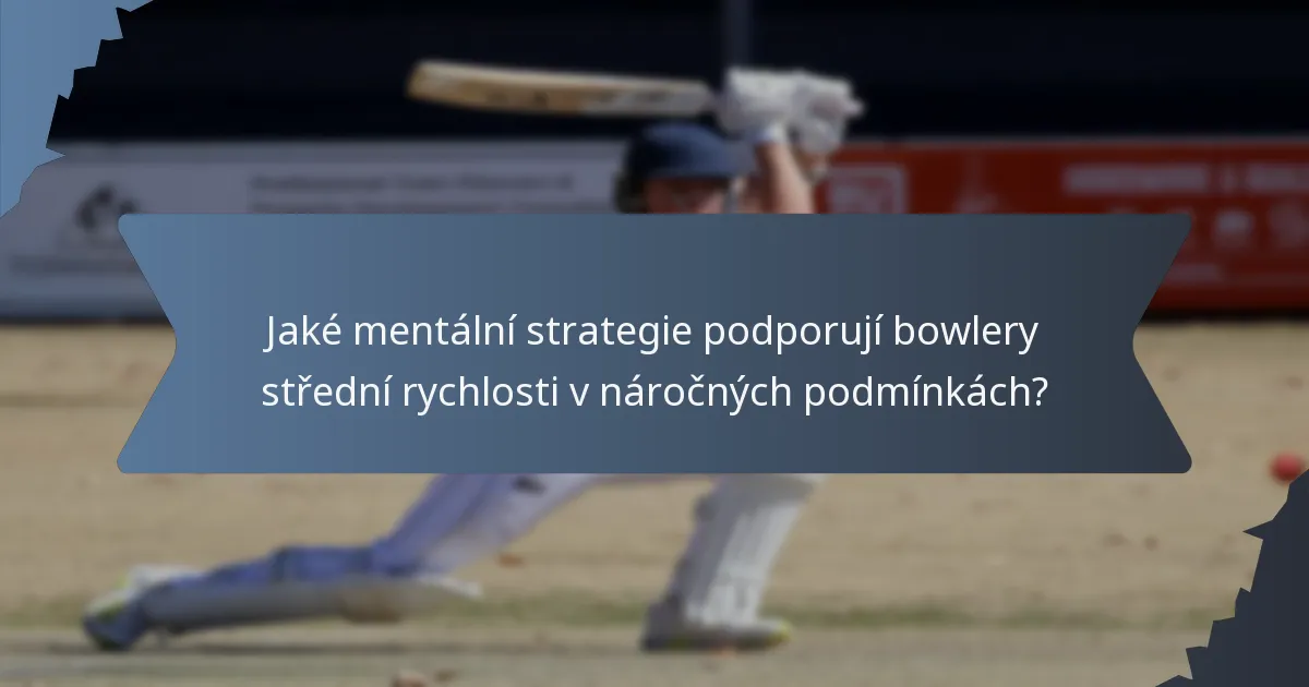 Jaké mentální strategie podporují bowlery střední rychlosti v náročných podmínkách?