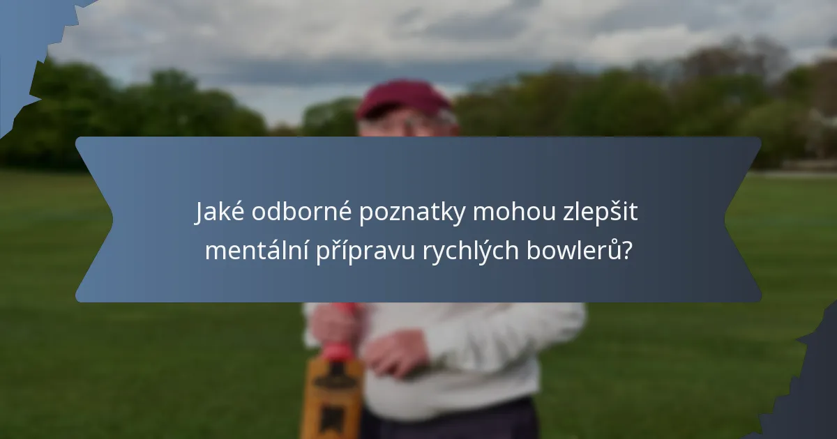 Jaké odborné poznatky mohou zlepšit mentální přípravu rychlých bowlerů?