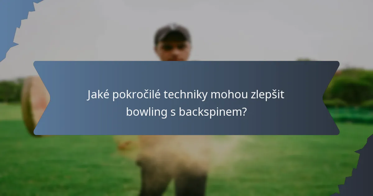 Jaké pokročilé techniky mohou zlepšit bowling s backspinem?