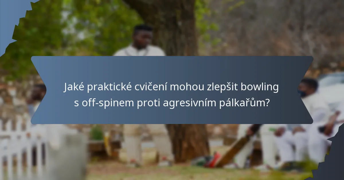 Jaké praktické cvičení mohou zlepšit bowling s off-spinem proti agresivním pálkařům?