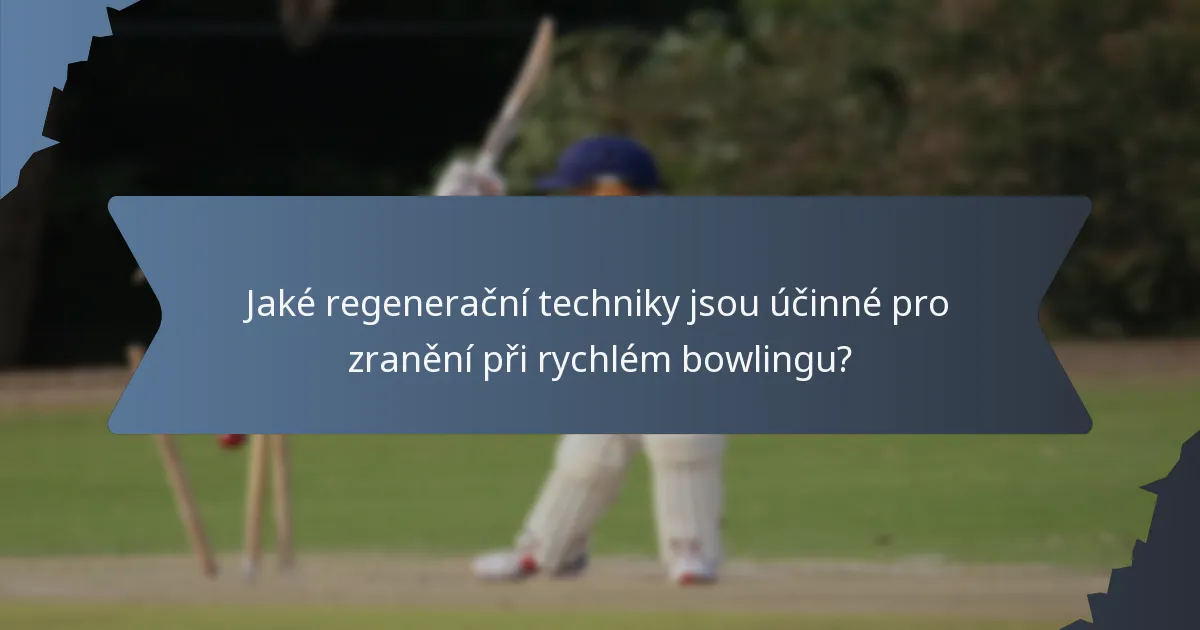 Jaké regenerační techniky jsou účinné pro zranění při rychlém bowlingu?