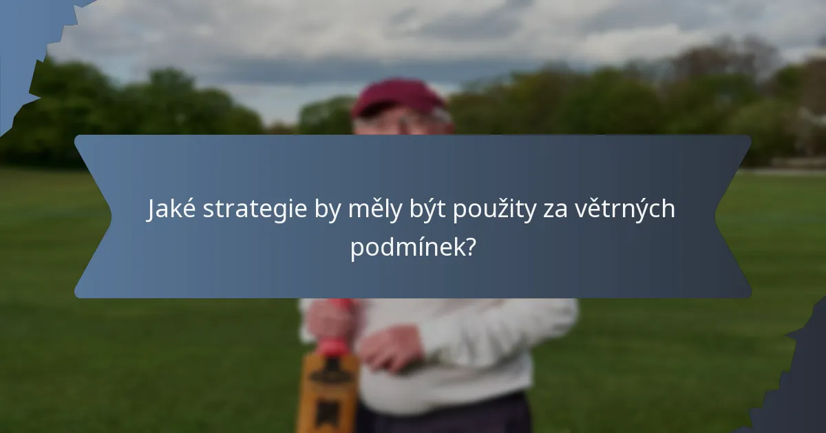 Jaké strategie by měly být použity za větrných podmínek?
