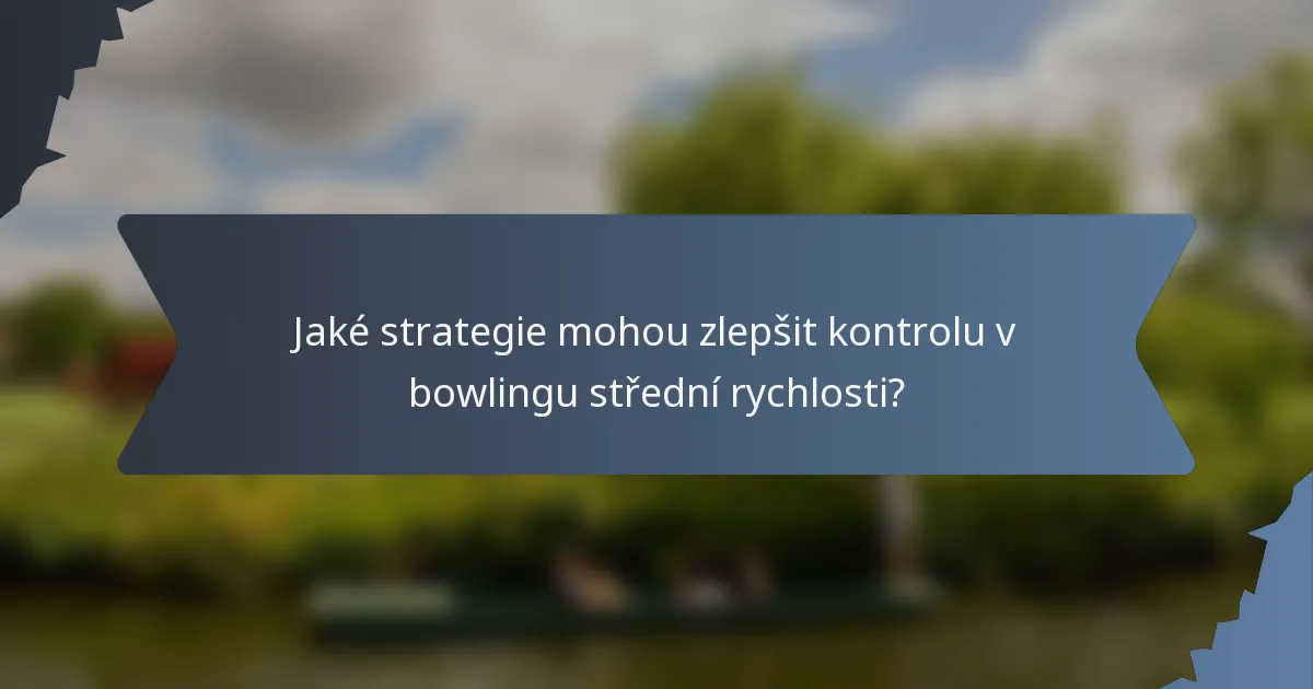 Jaké strategie mohou zlepšit kontrolu v bowlingu střední rychlosti?