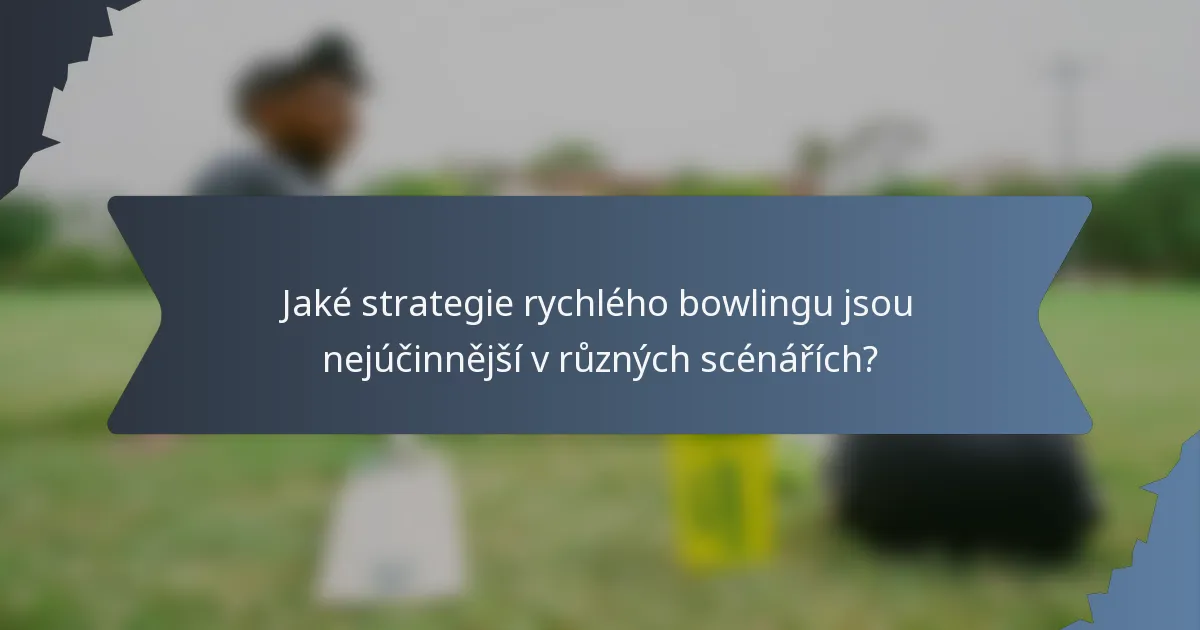 Jaké strategie rychlého bowlingu jsou nejúčinnější v různých scénářích?