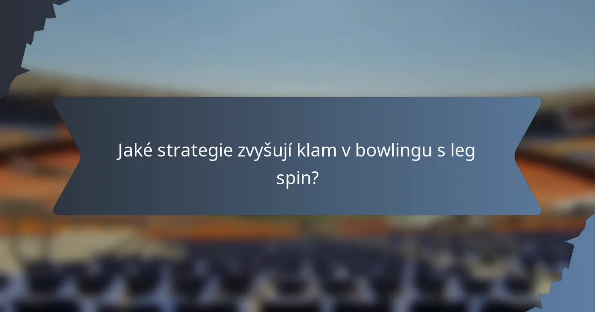 Jaké strategie zvyšují klam v bowlingu s leg spin?