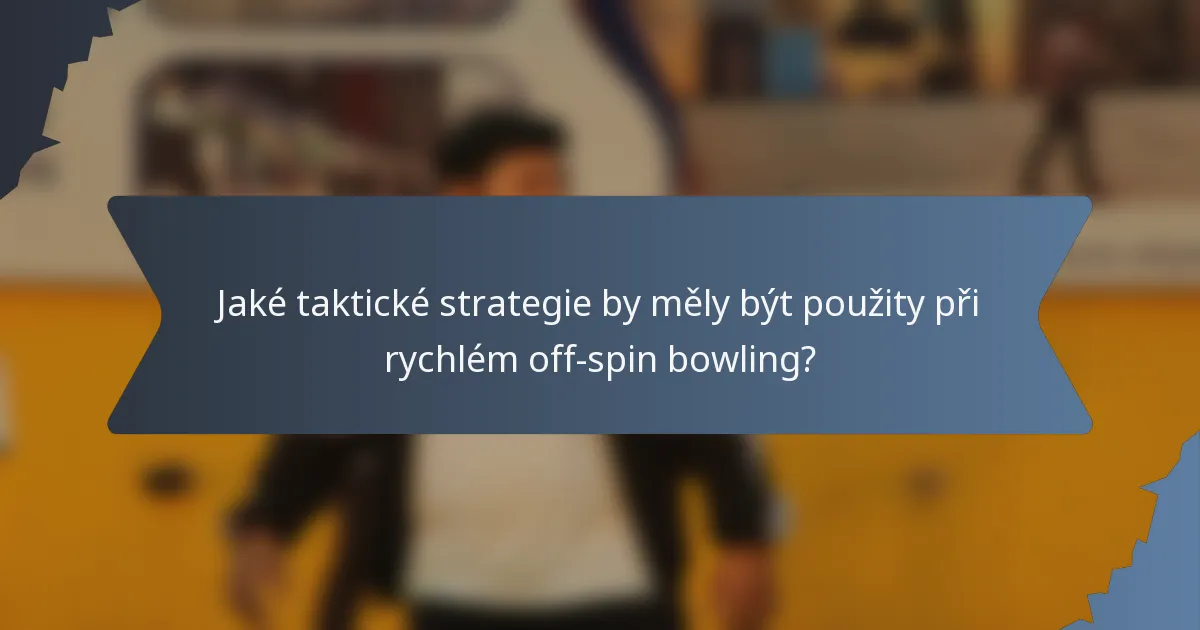 Jaké taktické strategie by měly být použity při rychlém off-spin bowling?