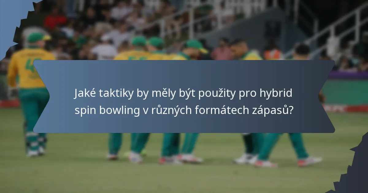 Jaké taktiky by měly být použity pro hybrid spin bowling v různých formátech zápasů?