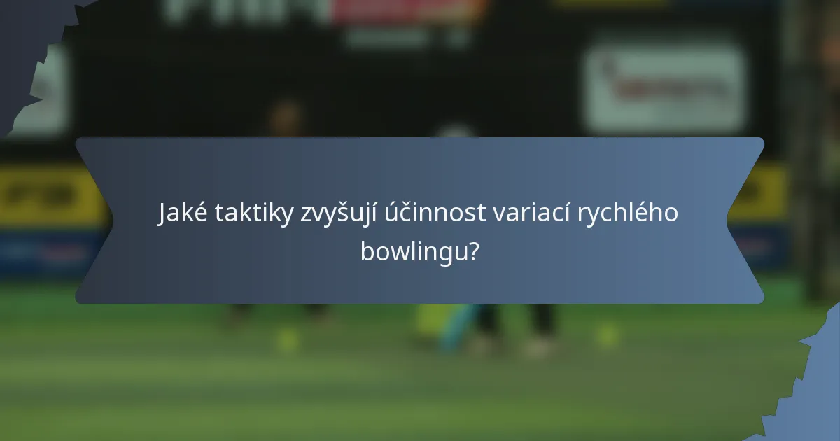 Jaké taktiky zvyšují účinnost variací rychlého bowlingu?