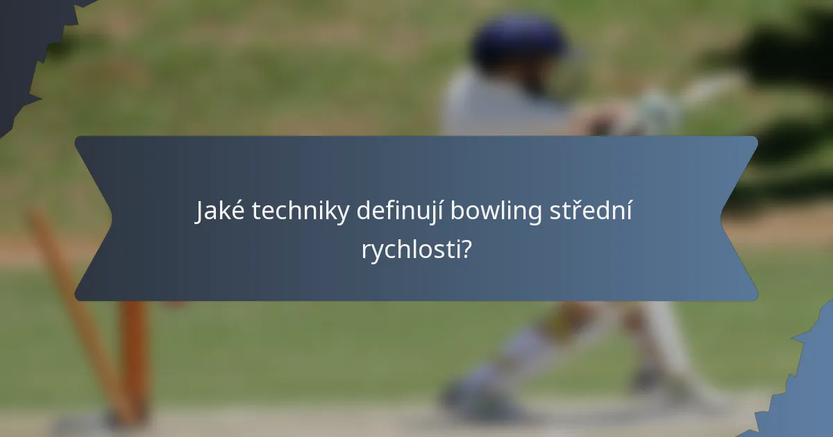 Jaké techniky definují bowling střední rychlosti?