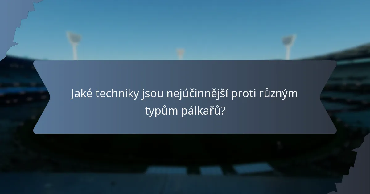 Jaké techniky jsou nejúčinnější proti různým typům pálkařů?