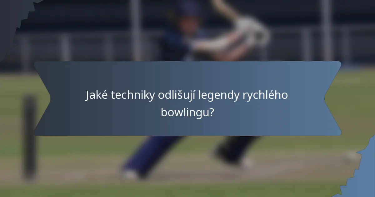 Jaké techniky odlišují legendy rychlého bowlingu?