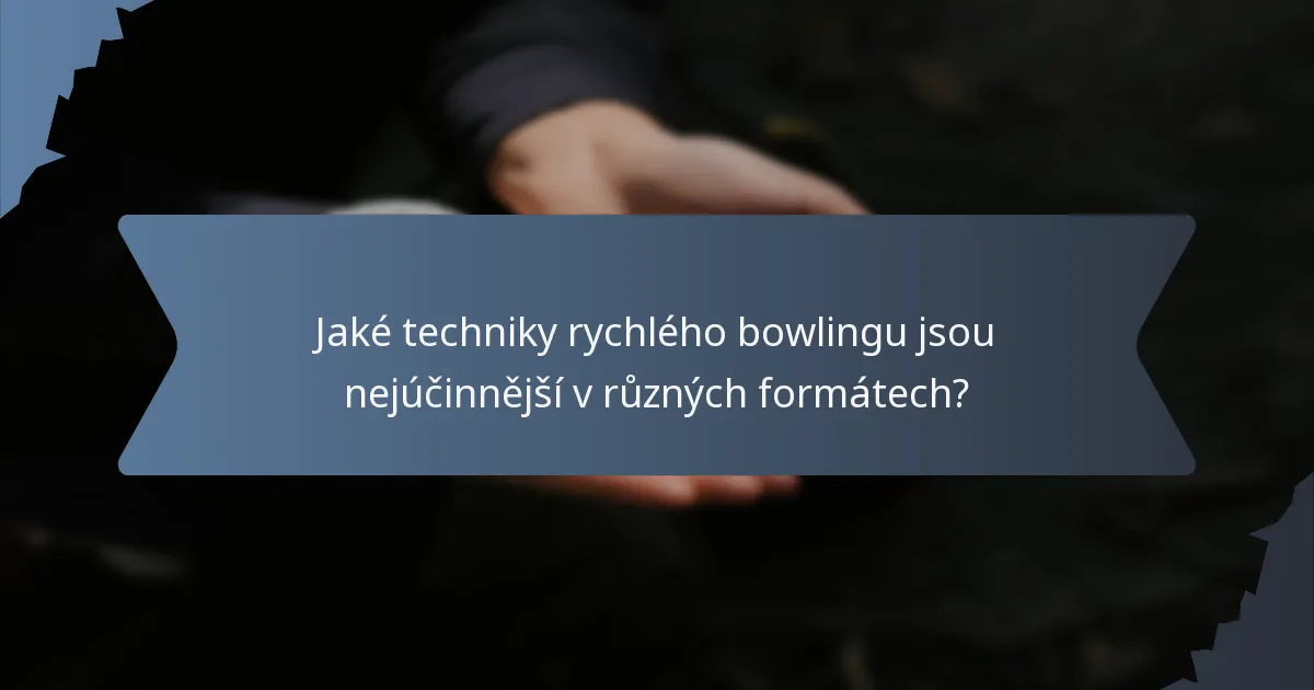 Jaké techniky rychlého bowlingu jsou nejúčinnější v různých formátech?