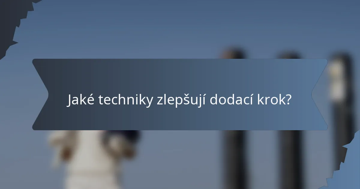 Jaké techniky zlepšují dodací krok?