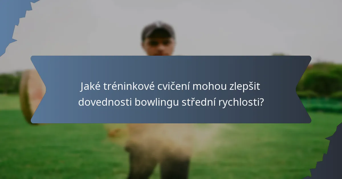 Jaké tréninkové cvičení mohou zlepšit dovednosti bowlingu střední rychlosti?