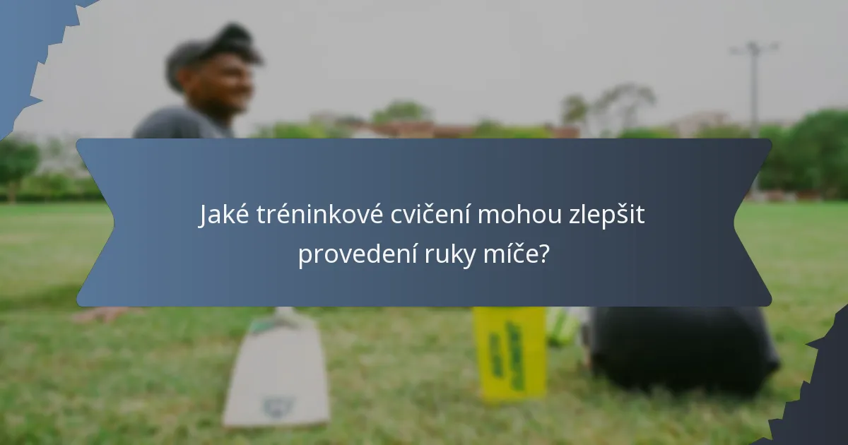 Jaké tréninkové cvičení mohou zlepšit provedení ruky míče?