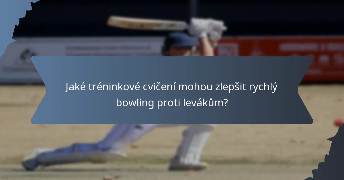 Jaké tréninkové cvičení mohou zlepšit rychlý bowling proti levákům?