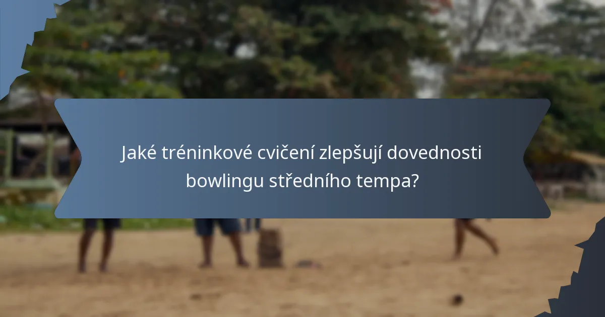 Jaké tréninkové cvičení zlepšují dovednosti bowlingu středního tempa?