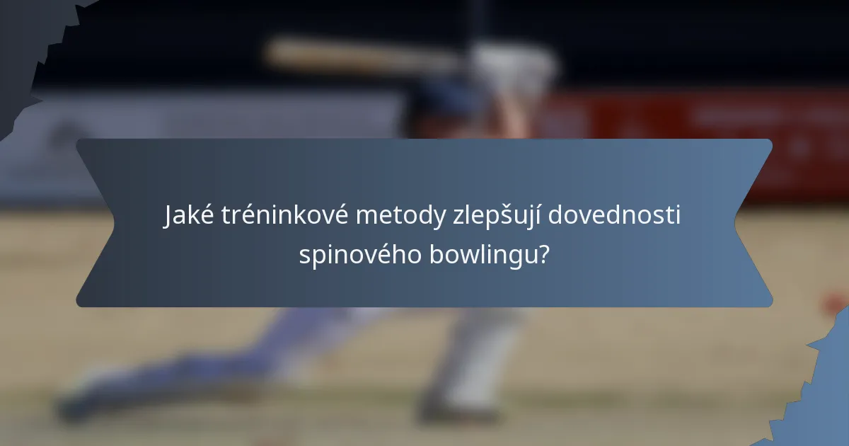 Jaké tréninkové metody zlepšují dovednosti spinového bowlingu?
