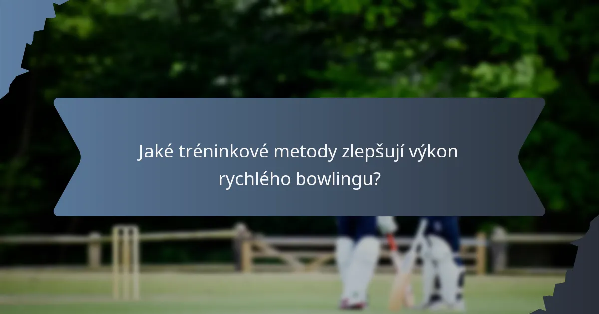 Jaké tréninkové metody zlepšují výkon rychlého bowlingu?