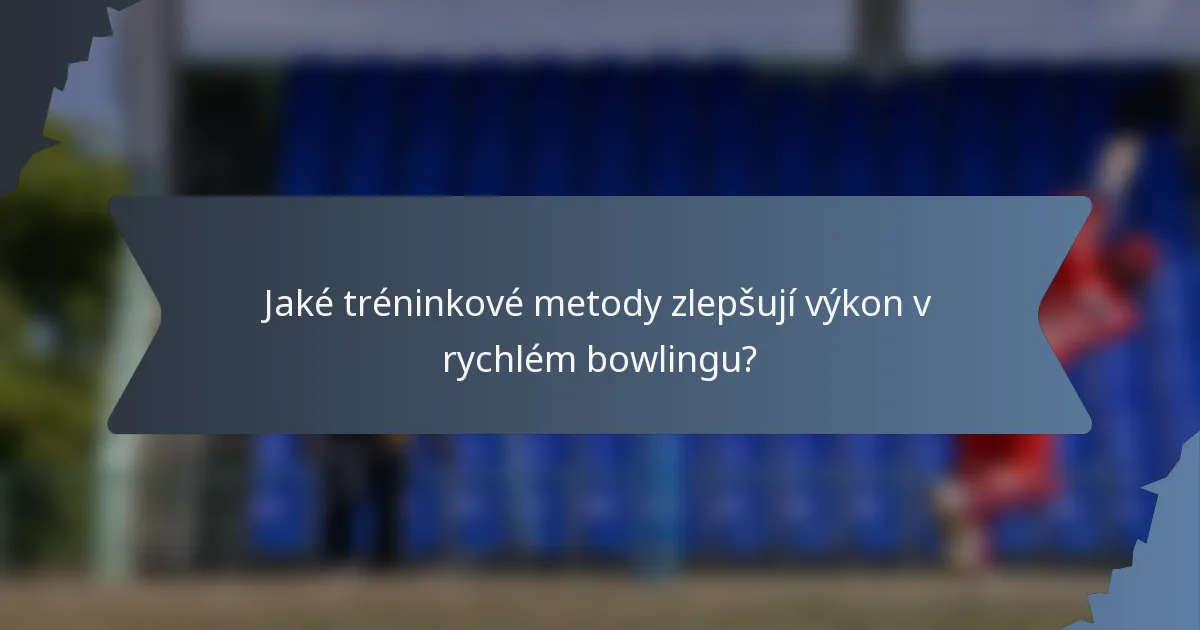 Jaké tréninkové metody zlepšují výkon v rychlém bowlingu?