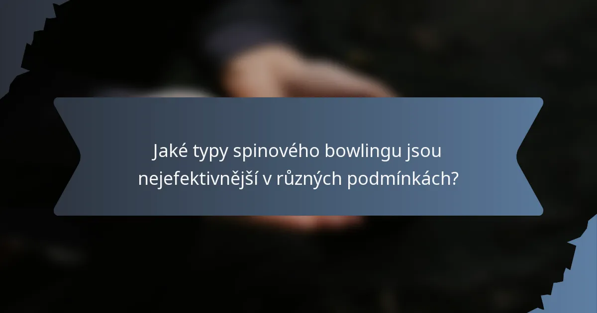Jaké typy spinového bowlingu jsou nejefektivnější v různých podmínkách?