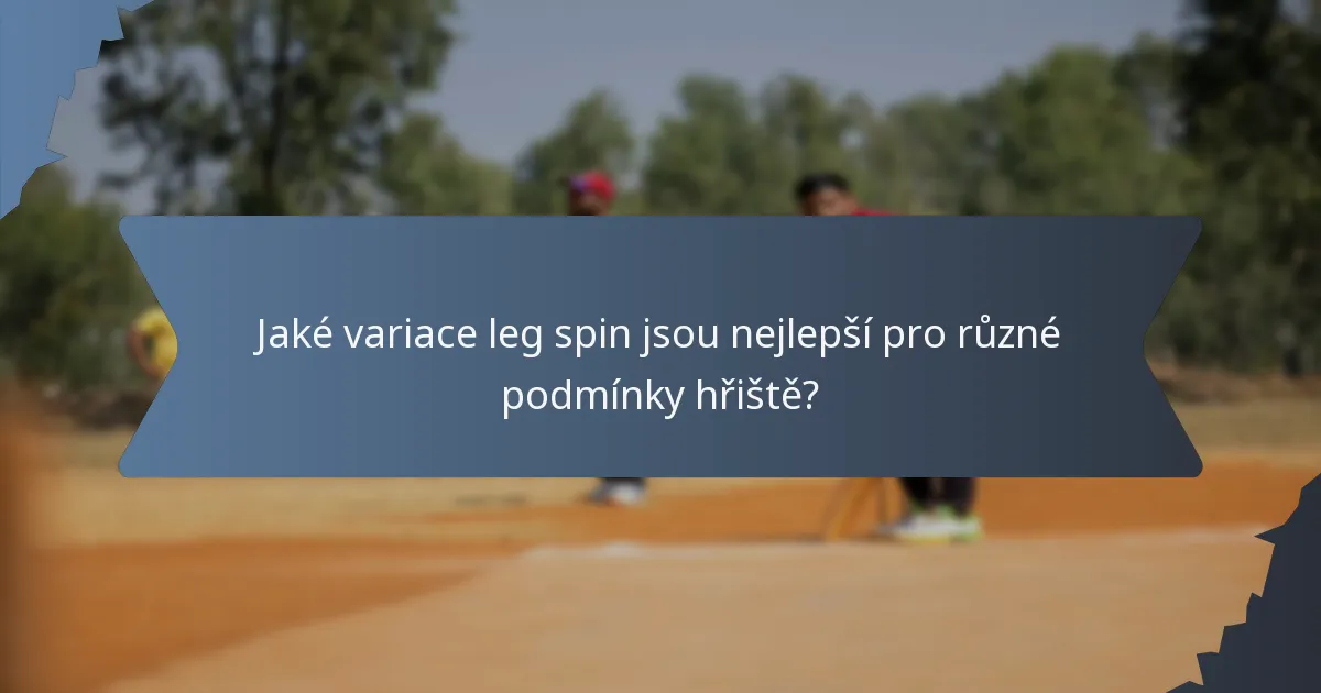 Jaké variace leg spin jsou nejlepší pro různé podmínky hřiště?