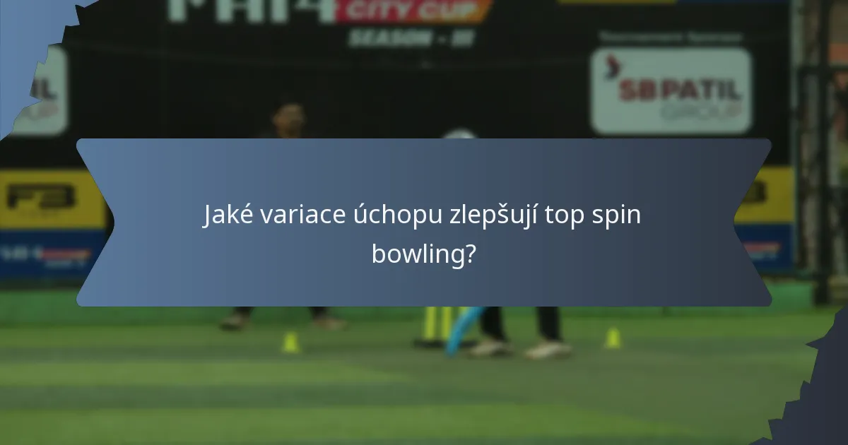 Jaké variace úchopu zlepšují top spin bowling?