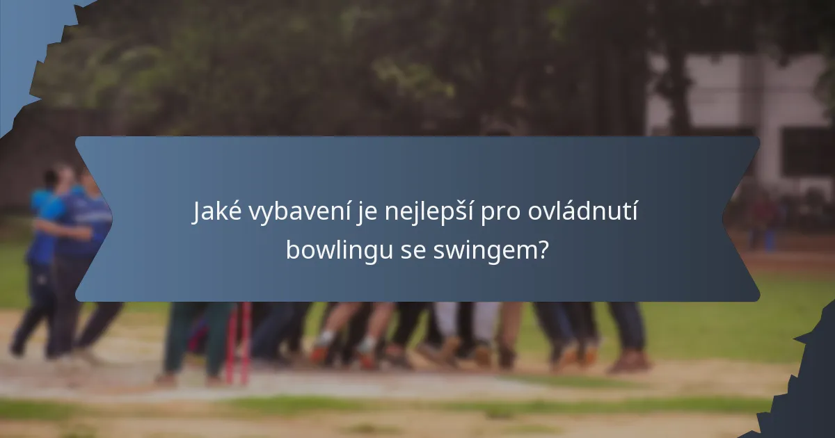 Jaké vybavení je nejlepší pro ovládnutí bowlingu se swingem?