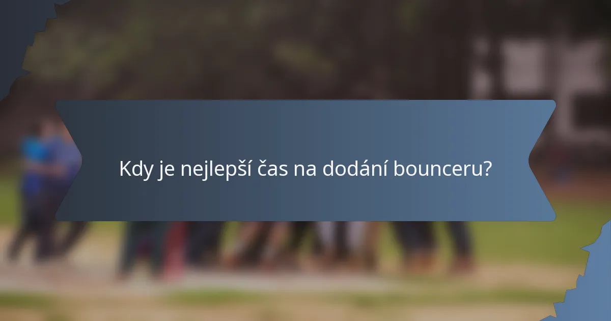 Kdy je nejlepší čas na dodání bounceru?