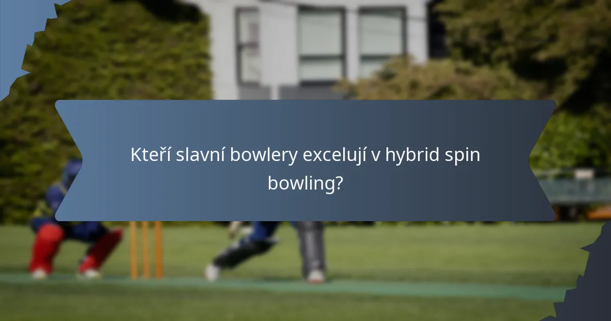 Kteří slavní bowlery excelují v hybrid spin bowling?